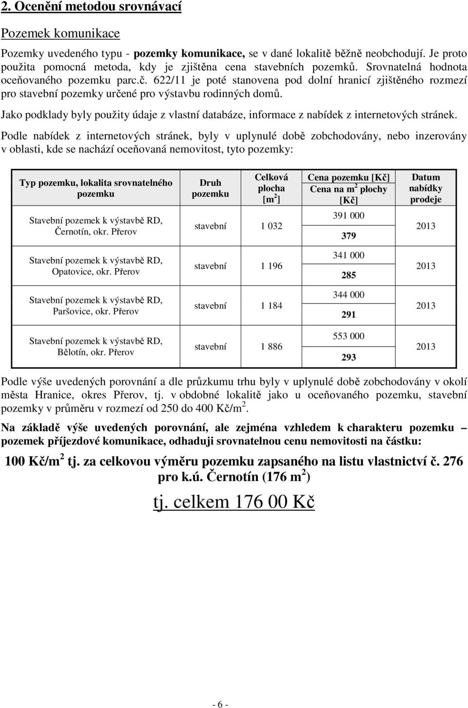 622/11 je poté stanovena pod dolní hranicí zjištěného rozmezí pro stavební pozemky určené pro výstavbu rodinných domů.