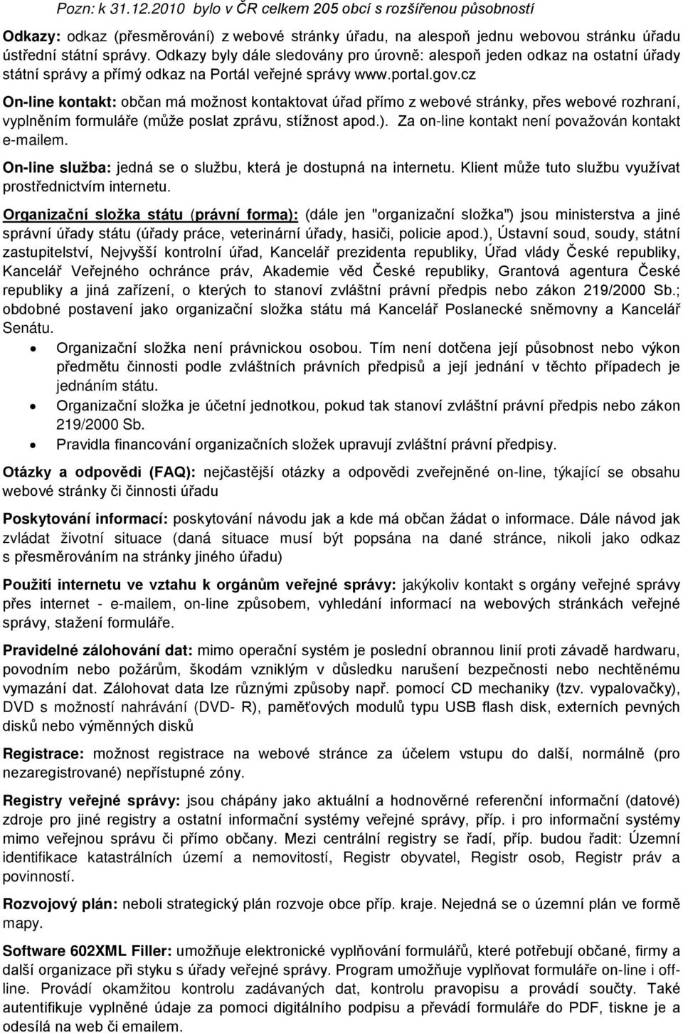 cz On-line kontakt: občan má možnost kontaktovat úřad přímo z webové stránky, přes webové rozhraní, vyplněním formuláře (může poslat zprávu, stížnost apod.).