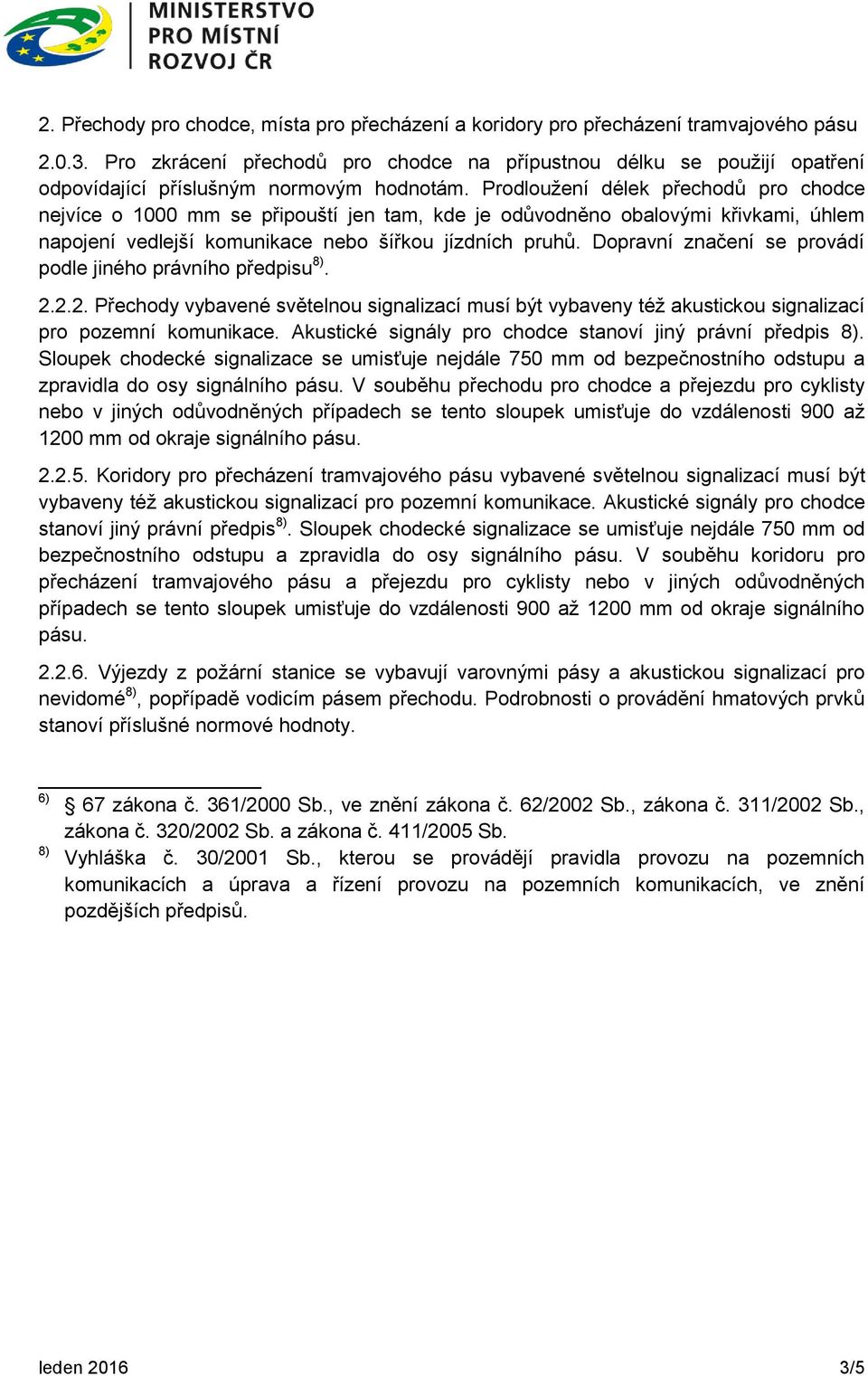 Prodloužení délek přechodů pro chodce nejvíce o 1000 mm se připouští jen tam, kde je odůvodněno obalovými křivkami, úhlem napojení vedlejší komunikace nebo šířkou jízdních pruhů.