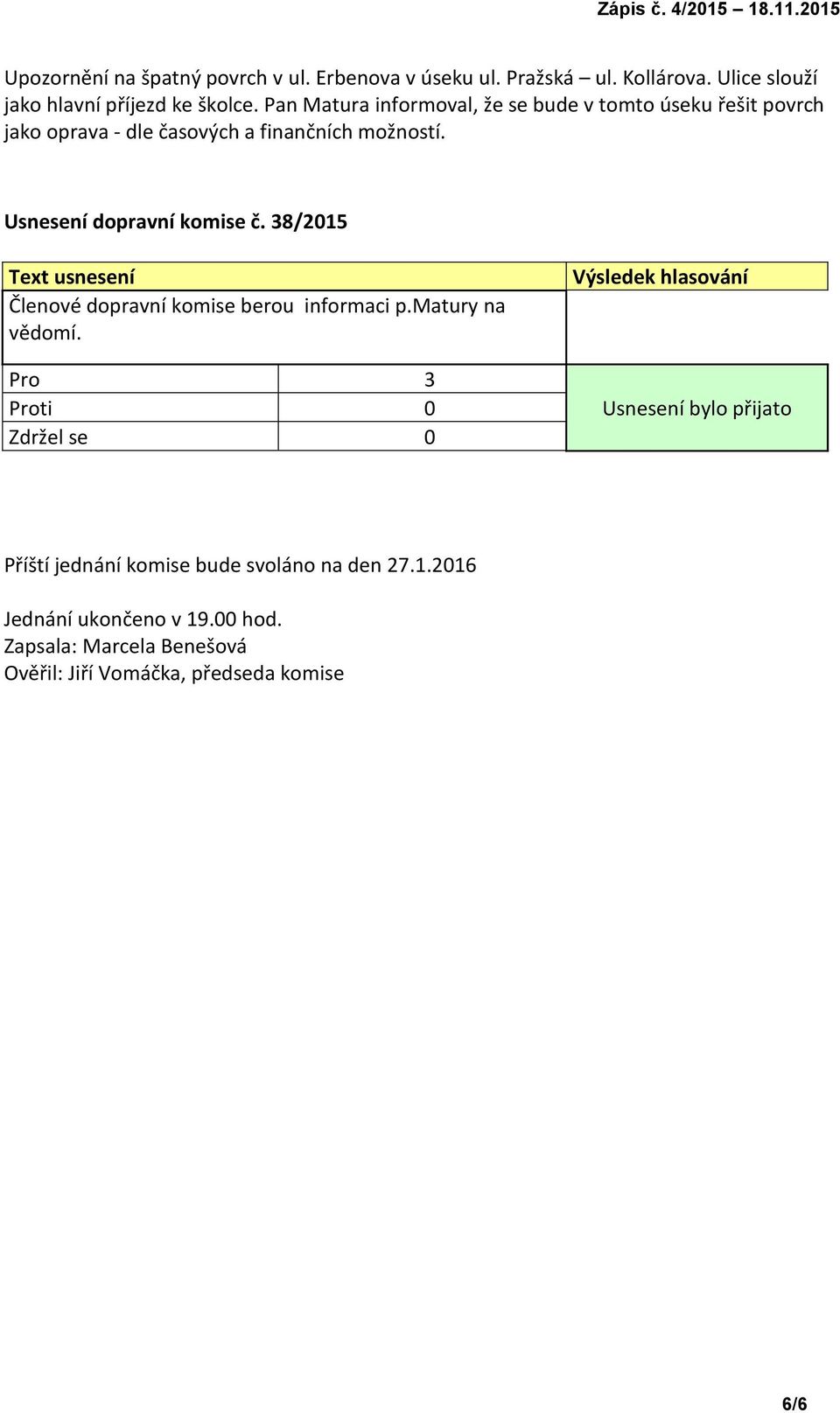 Pan Matura informoval, že se bude v tomto úseku řešit povrch jako oprava - dle časových a finančních možností.