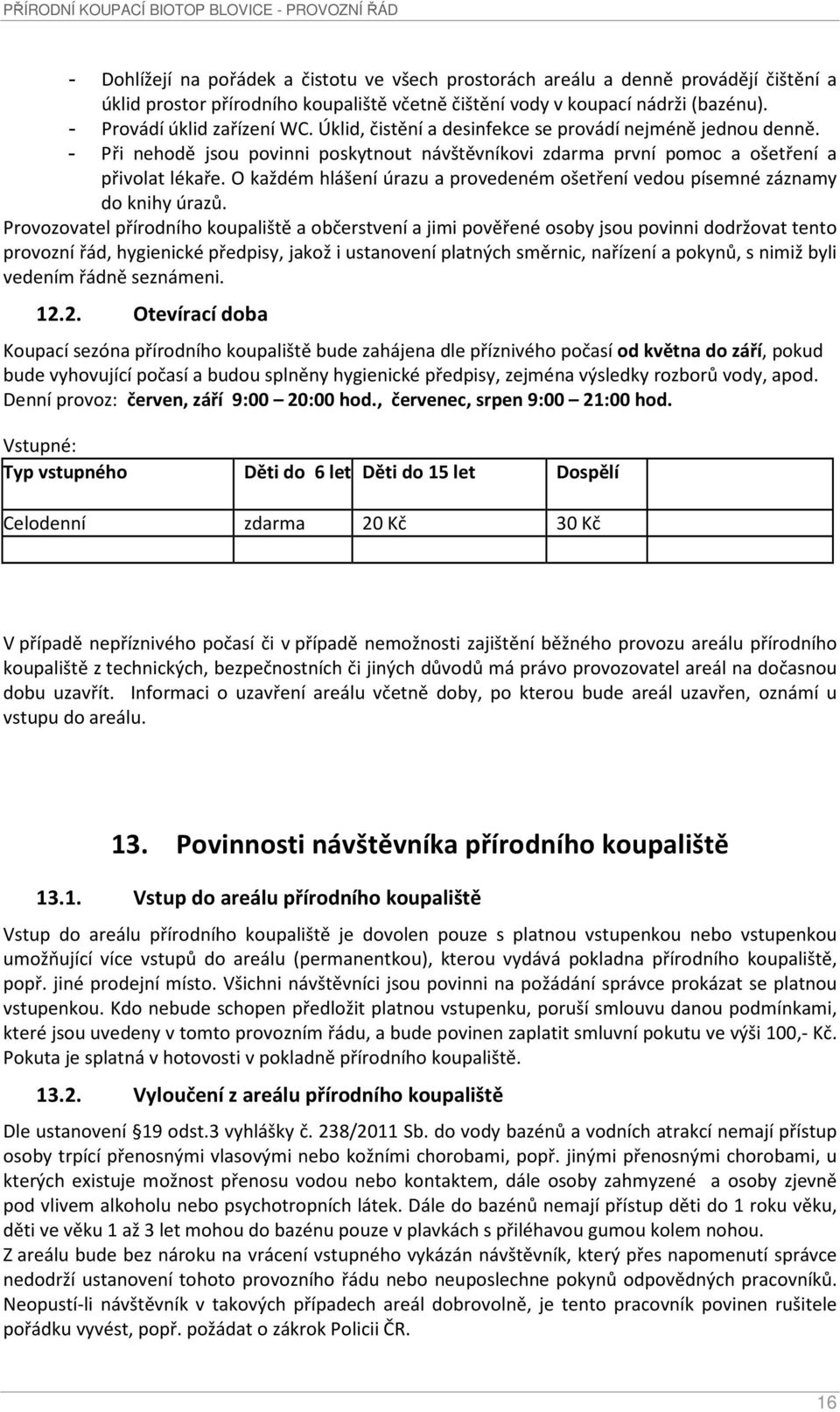 O každém hlášení úrazu a provedeném ošetření vedou písemné záznamy do knihy úrazů.