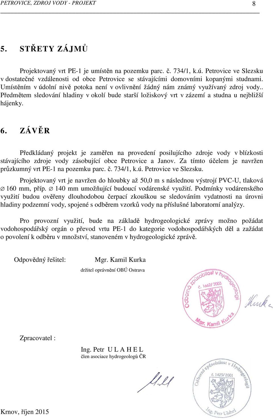 ZÁVĚR Předkládaný projekt je zaměřen na provedení posilujícího zdroje vody v blízkosti stávajícího zdroje vody zásobující obce Petrovice a Janov.