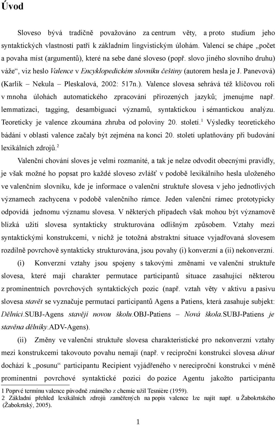 Panevová) (Karlík Nekula Pleskalová, 2002: 517n.). Valence slovesa sehrává též klíčovou roli v mnoha úlohách automatického zpracování přirozených jazyků; jmenujme např.