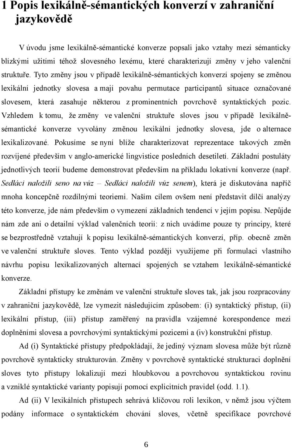 Tyto změny jsou v případě lexikálně-sémantických konverzí spojeny se změnou lexikální jednotky slovesa a mají povahu permutace participantů situace označované slovesem, která zasahuje některou z