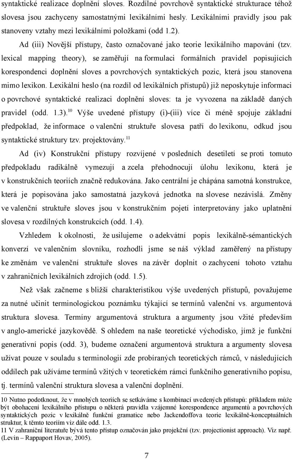 lexical mapping theory), se zaměřují na formulaci formálních pravidel popisujících korespondenci doplnění sloves a povrchových syntaktických pozic, která jsou stanovena mimo lexikon.