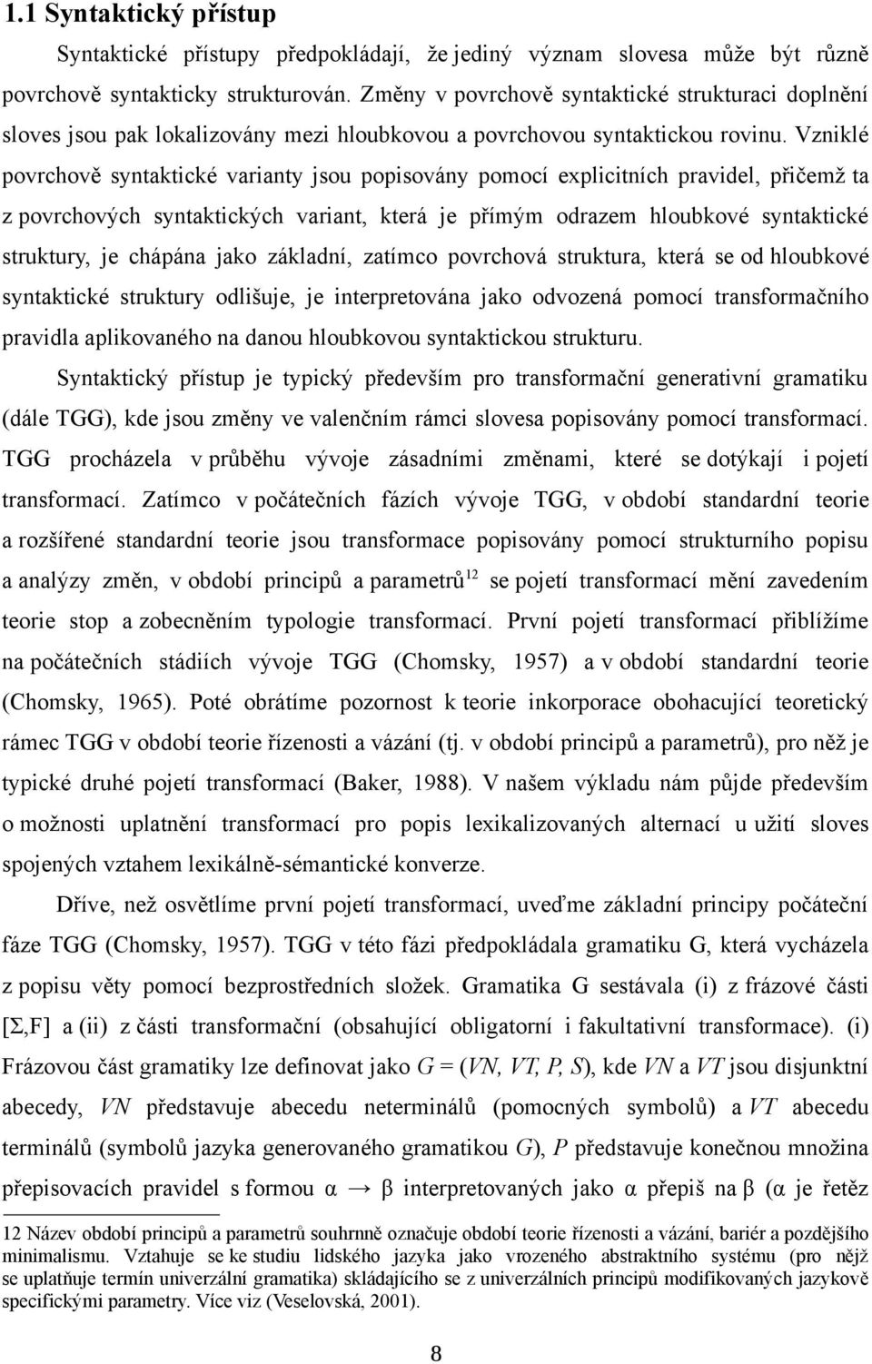 Vzniklé povrchově syntaktické varianty jsou popisovány pomocí explicitních pravidel, přičemž ta z povrchových syntaktických variant, která je přímým odrazem hloubkové syntaktické struktury, je