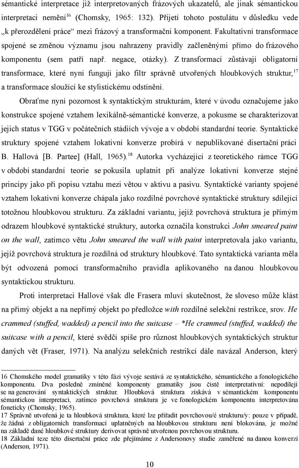 Fakultativní transformace spojené se změnou významu jsou nahrazeny pravidly začleněnými přímo do frázového komponentu (sem patří např. negace, otázky).