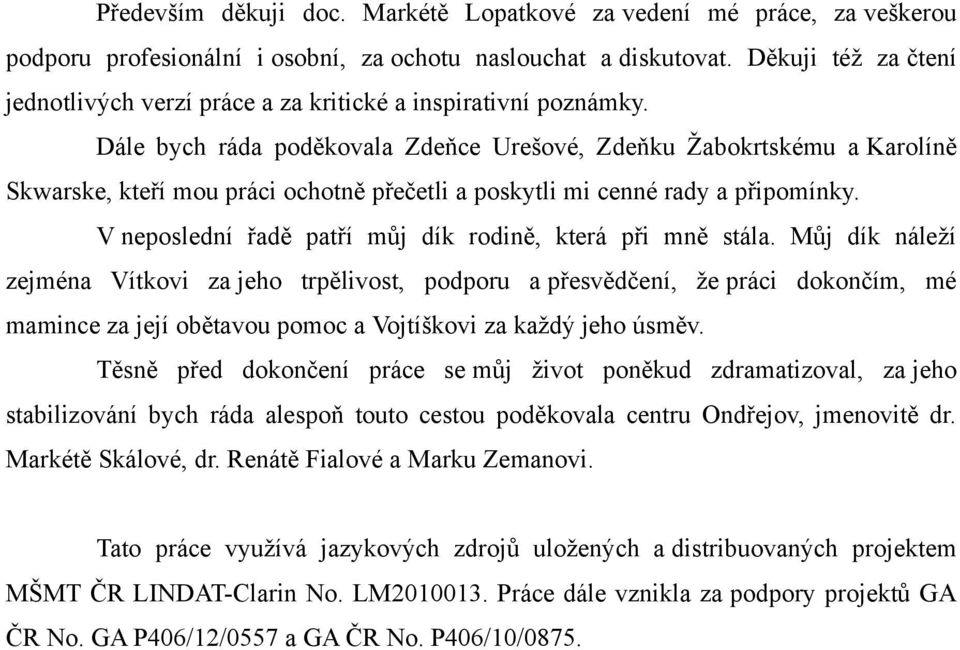 Dále bych ráda poděkovala Zdeňce Urešové, Zdeňku Žabokrtskému a Karolíně Skwarske, kteří mou práci ochotně přečetli a poskytli mi cenné rady a připomínky.