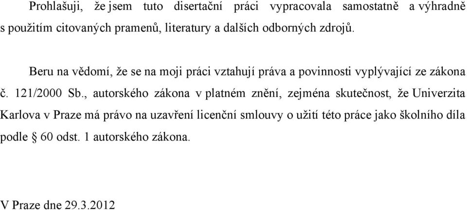Beru na vědomí, že se na moji práci vztahují práva a povinnosti vyplývající ze zákona č. 121/2000 Sb.