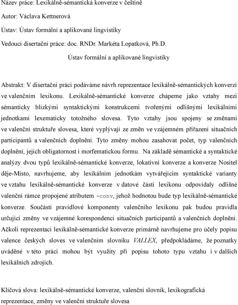 Lexikálně-sémantické konverze chápeme jako vztahy mezi sémanticky blízkými syntaktickými konstrukcemi tvořenými odlišnými lexikálními jednotkami lexematicky totožného slovesa.