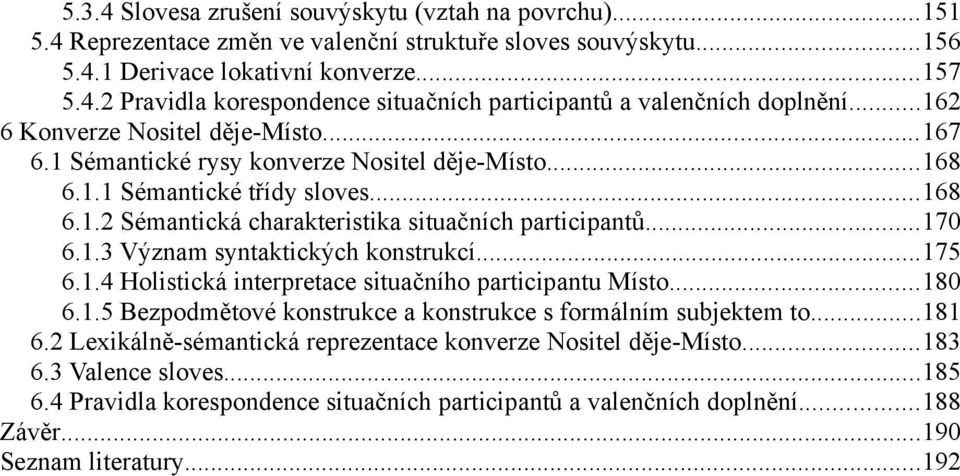 ..175 6.1.4 Holistická interpretace situačního participantu Místo...180 6.1.5 Bezpodmětové konstrukce a konstrukce s formálním subjektem to...181 6.