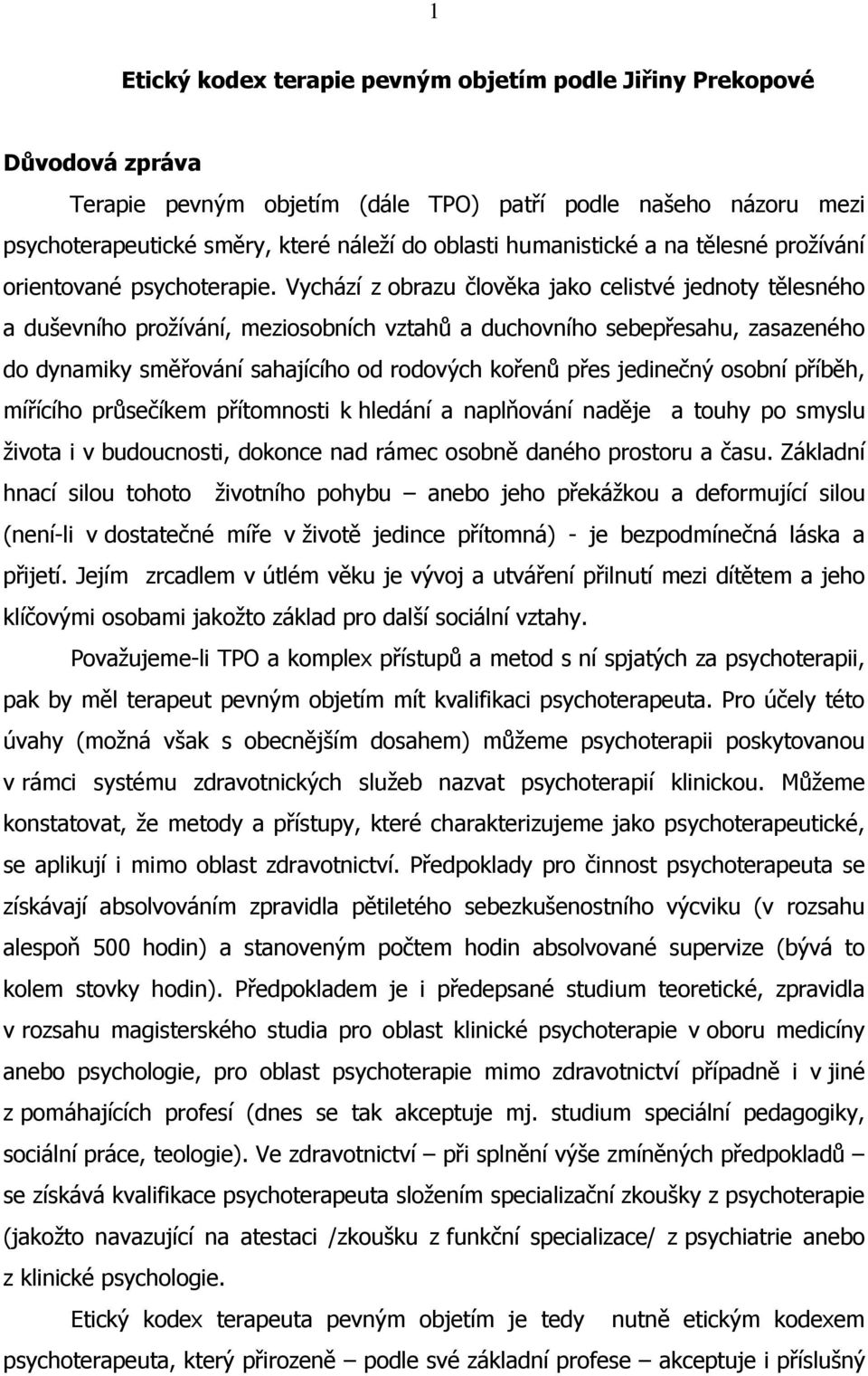 Vychází z obrazu člověka jako celistvé jednoty tělesného a duševního prožívání, meziosobních vztahů a duchovního sebepřesahu, zasazeného do dynamiky směřování sahajícího od rodových kořenů přes