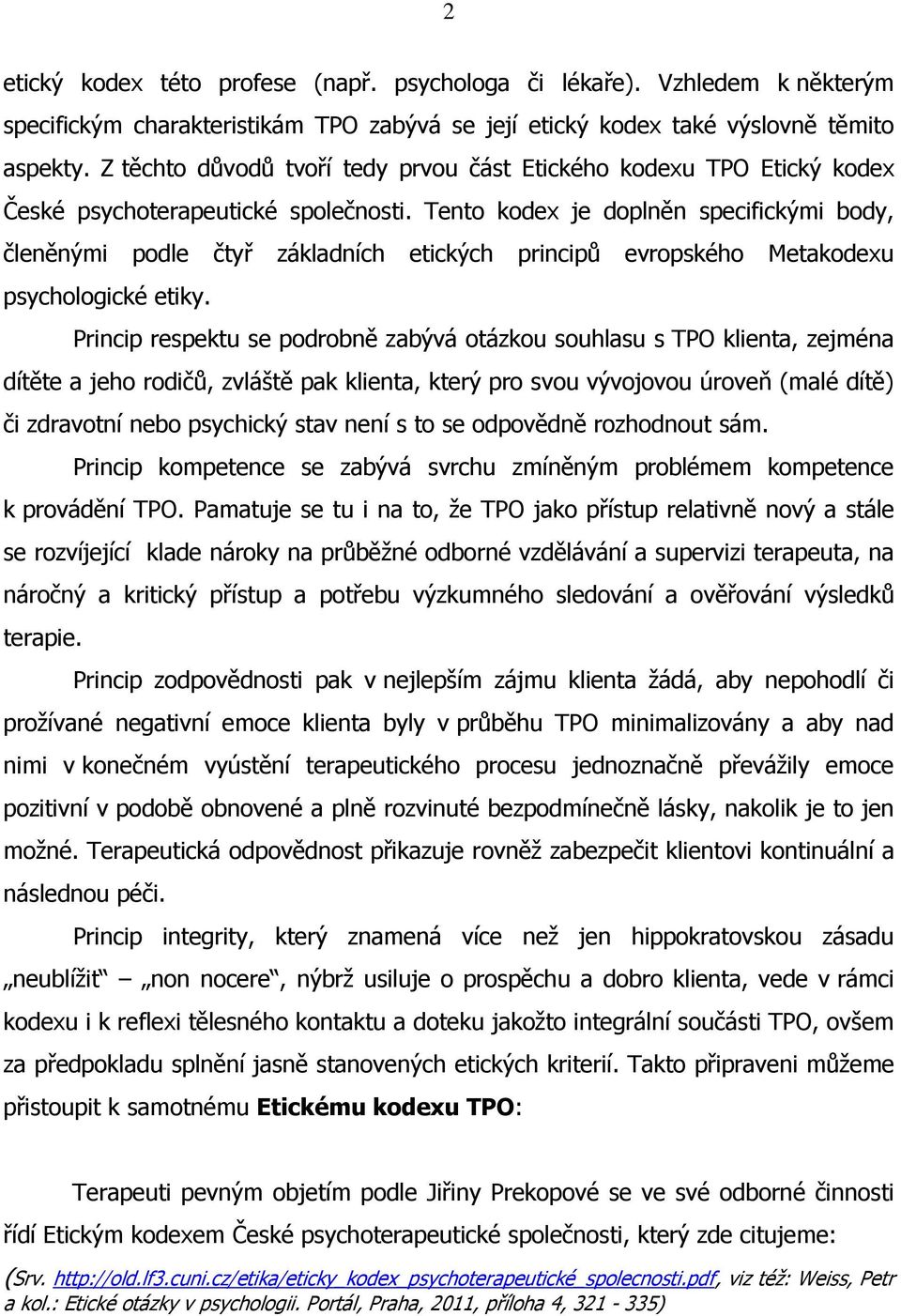 Tento kodex je doplněn specifickými body, členěnými podle čtyř základních etických principů evropského Metakodexu psychologické etiky.