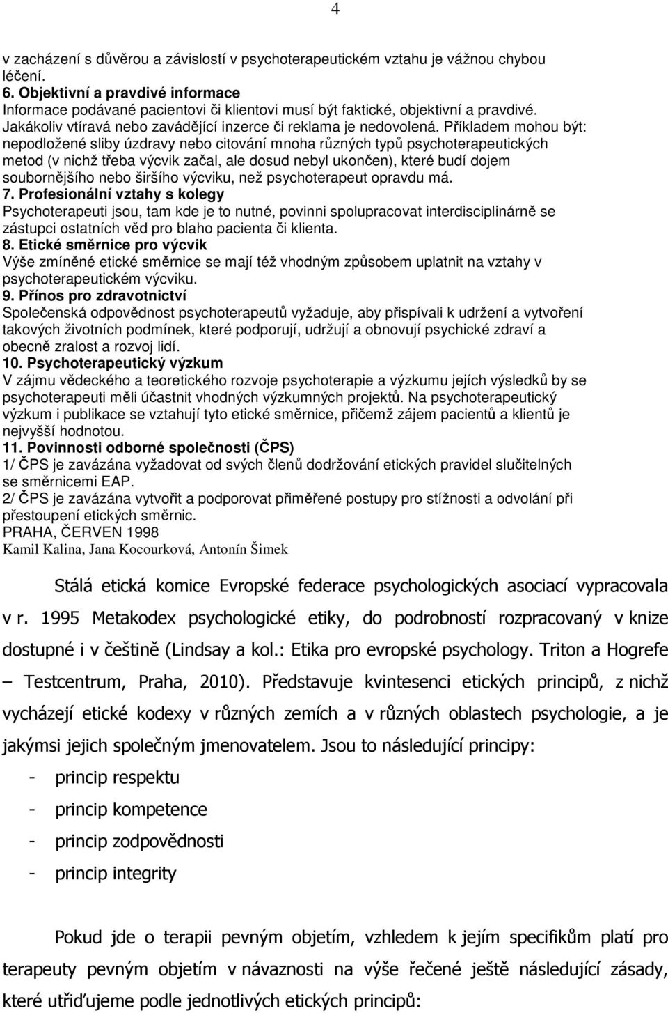 Příkladem mohou být: nepodložené sliby úzdravy nebo citování mnoha různých typů psychoterapeutických metod (v nichž třeba výcvik začal, ale dosud nebyl ukončen), které budí dojem soubornějšího nebo