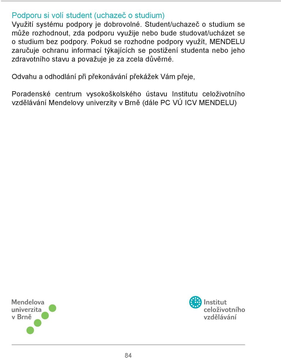 Pokud se rozhodne podpory využít, MENDELU zaručuje ochranu informací týkajících se postižení studenta nebo jeho zdravotního stavu a