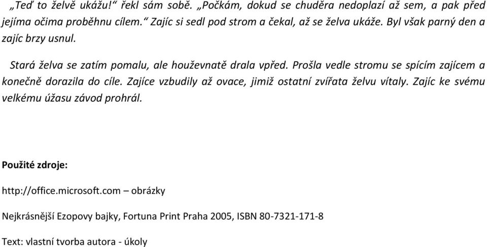 Prošla vedle stromu se spícím zajícem a konečně dorazila do cíle. Zajíce vzbudily až ovace, jimiž ostatní zvířata želvu vítaly.