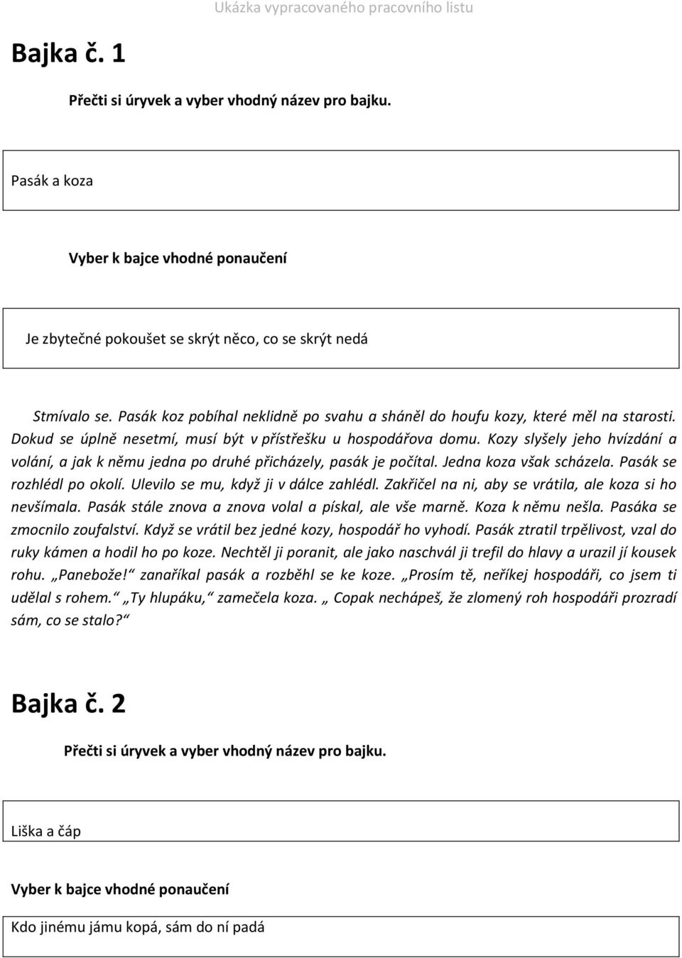 Kozy slyšely jeho hvízdání a volání, a jak k němu jedna po druhé přicházely, pasák je počítal. Jedna koza však scházela. Pasák se rozhlédl po okolí. Ulevilo se mu, když ji v dálce zahlédl.