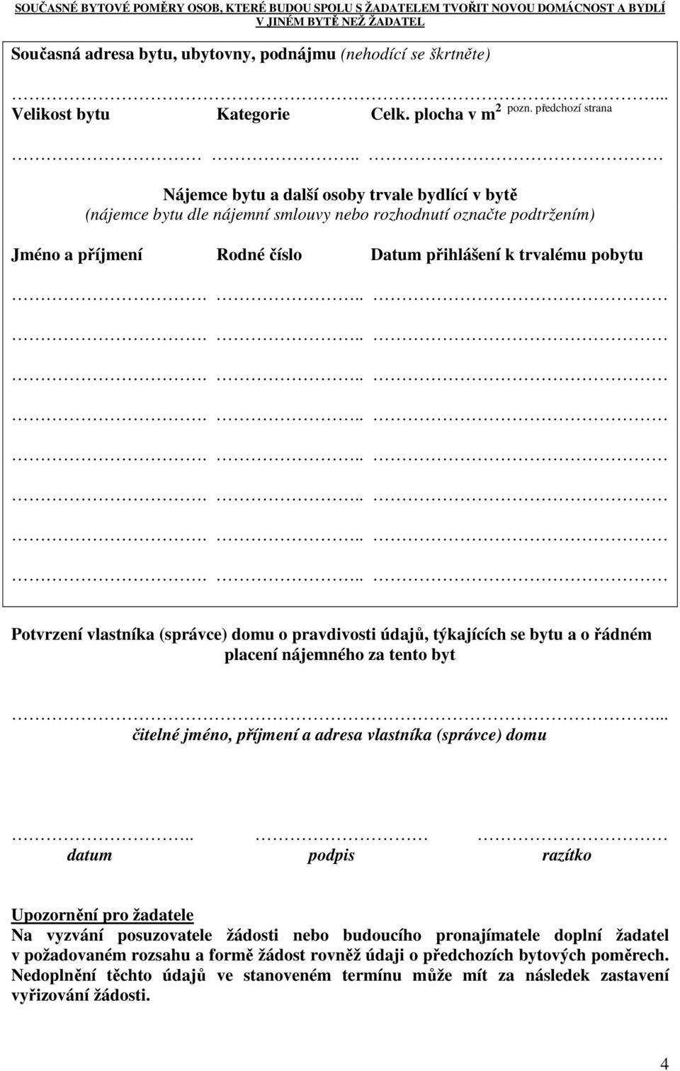 . Nájemce bytu a další osoby trvale bydlící v bytě (nájemce bytu dle nájemní smlouvy nebo rozhodnutí označte podtržením) Jméno a příjmení Rodné číslo Datum přihlášení k trvalému pobytu Potvrzení