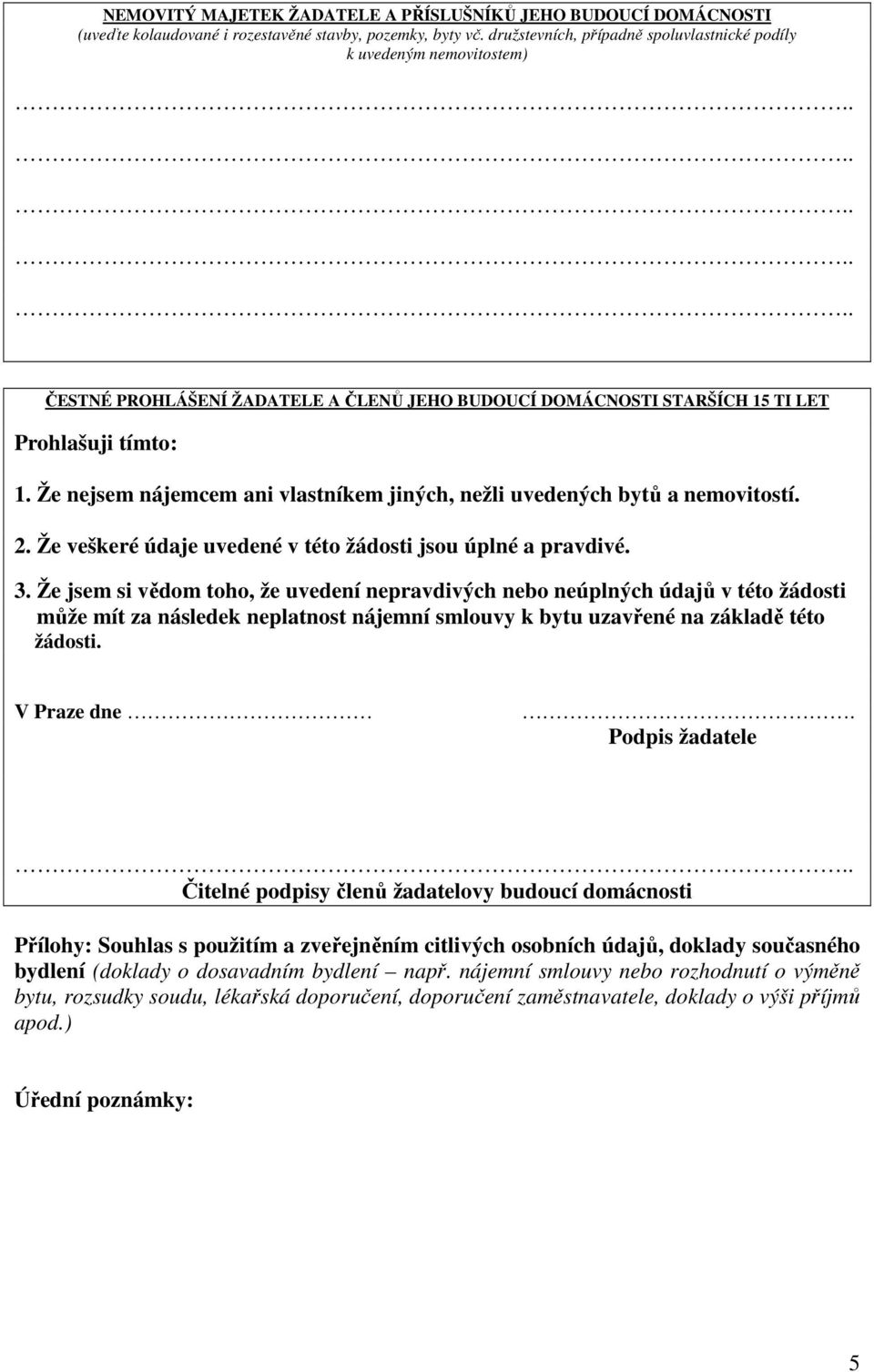 Že nejsem nájemcem ani vlastníkem jiných, nežli uvedených bytů a nemovitostí. 2. Že veškeré údaje uvedené v této žádosti jsou úplné a pravdivé. 3.