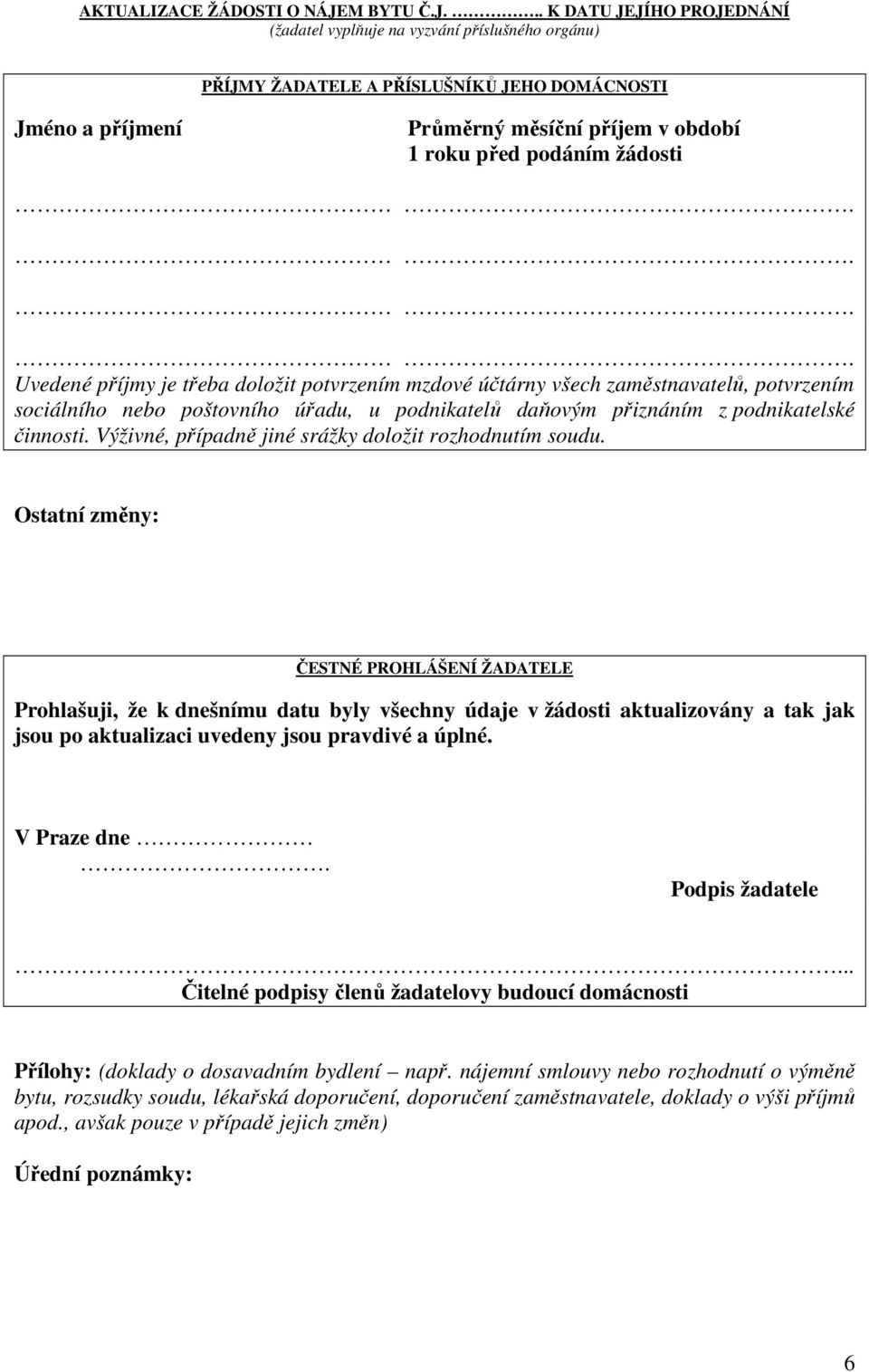 .. K DATU JEJÍHO PROJEDNÁNÍ (žadatel vyplňuje na vyzvání příslušného orgánu) PŘÍJMY ŽADATELE A PŘÍSLUŠNÍKŮ JEHO DOMÁCNOSTI Jméno a příjmení Průměrný měsíční příjem v období 1 roku před podáním