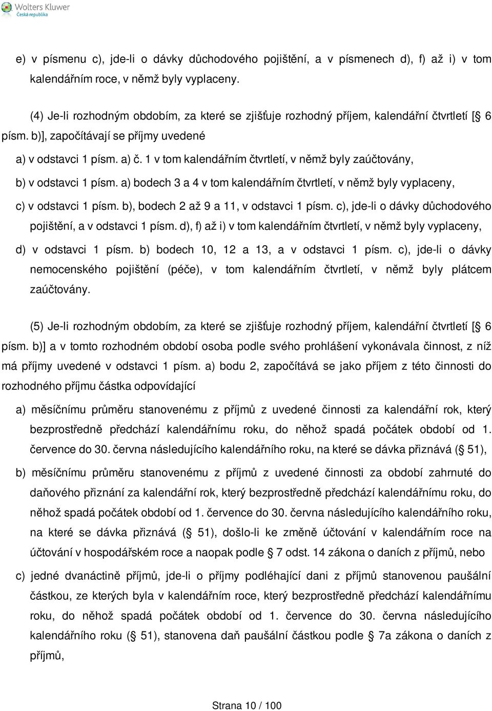 1 v tom kalendářním čtvrtletí, v němž byly zaúčtovány, b) v odstavci 1 písm. a) bodech 3 a 4 v tom kalendářním čtvrtletí, v němž byly vyplaceny, c) v odstavci 1 písm.