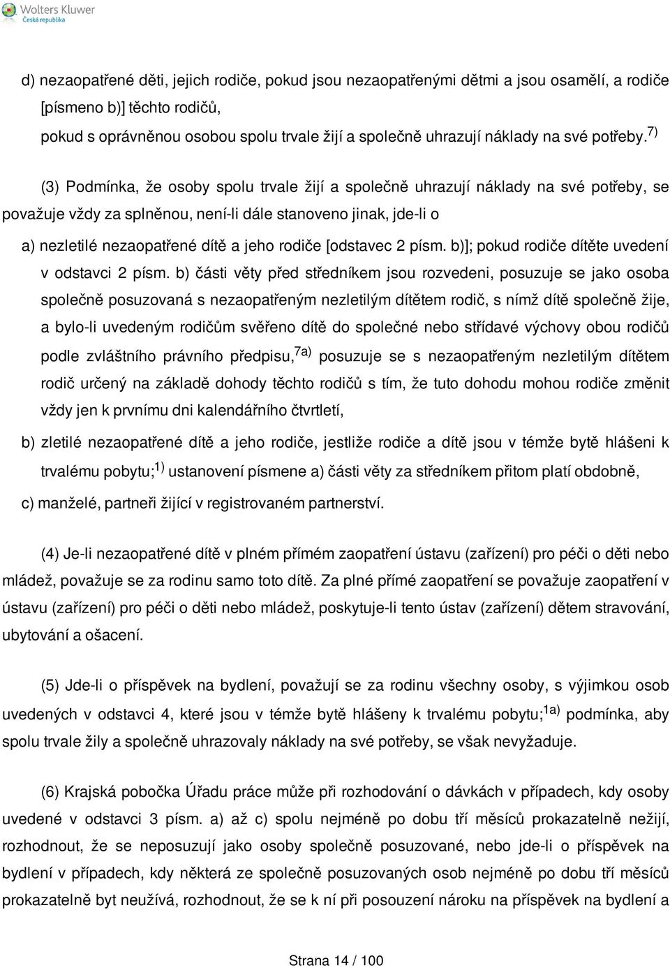 7) (3) Podmínka, že osoby spolu trvale žijí a společně uhrazují náklady na své potřeby, se považuje vždy za splněnou, není-li dále stanoveno jinak, jde-li o a) nezletilé nezaopatřené dítě a jeho