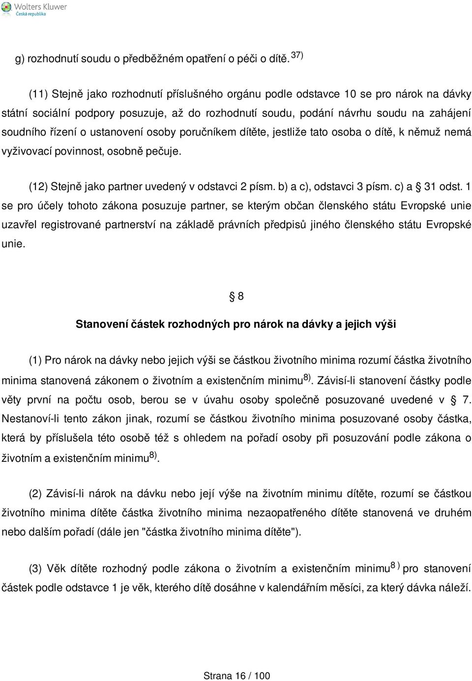 ustanovení osoby poručníkem dítěte, jestliže tato osoba o dítě, k němuž nemá vyživovací povinnost, osobně pečuje. (12) Stejně jako partner uvedený v odstavci 2 písm. b) a c), odstavci 3 písm.