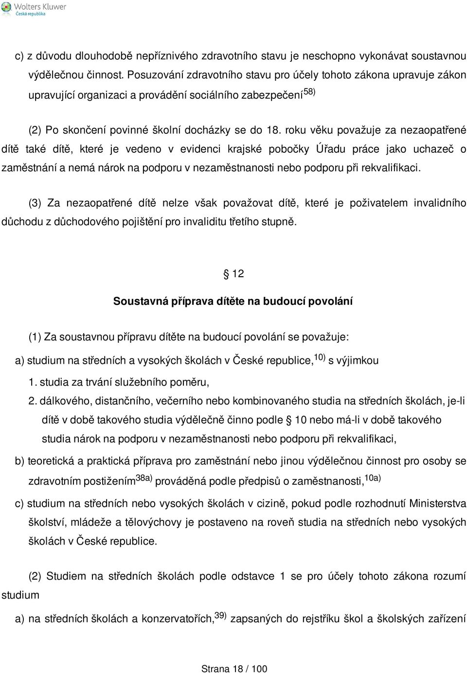 roku věku považuje za nezaopatřené dítě také dítě, které je vedeno v evidenci krajské pobočky Úřadu práce jako uchazeč o zaměstnání a nemá nárok na podporu v nezaměstnanosti nebo podporu při