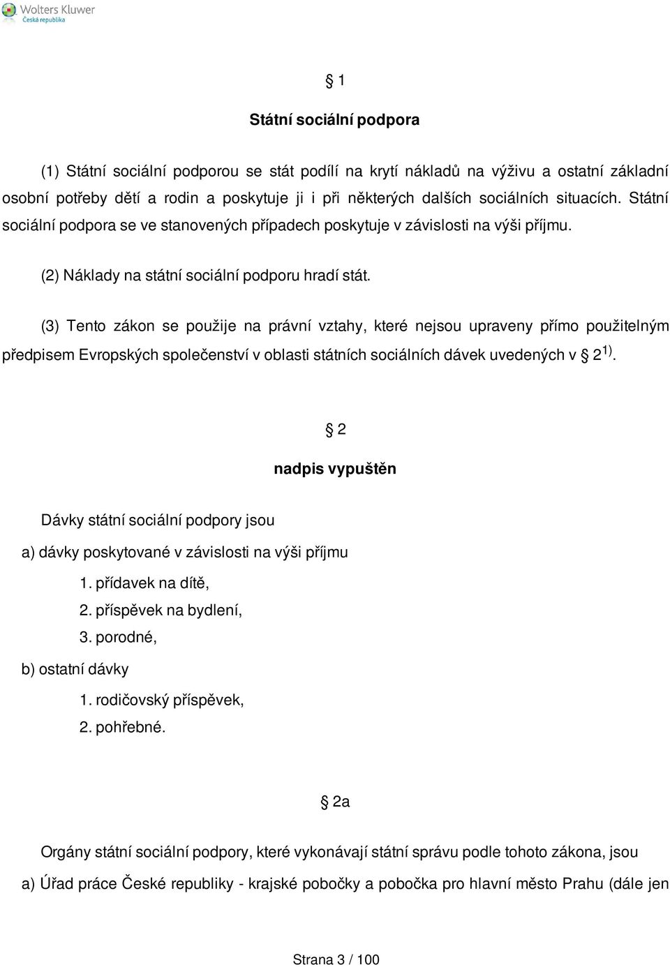 (3) Tento zákon se použije na právní vztahy, které nejsou upraveny přímo použitelným předpisem Evropských společenství v oblasti státních sociálních dávek uvedených v 2 1).