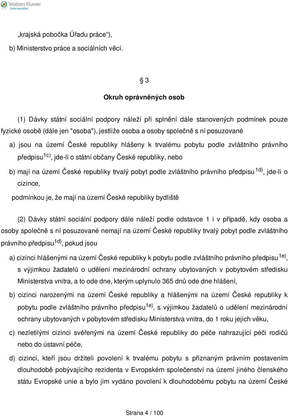 na území České republiky hlášeny k trvalému pobytu podle zvláštního právního předpisu 1c), jde-li o státní občany České republiky, nebo b) mají na území České republiky trvalý pobyt podle zvláštního