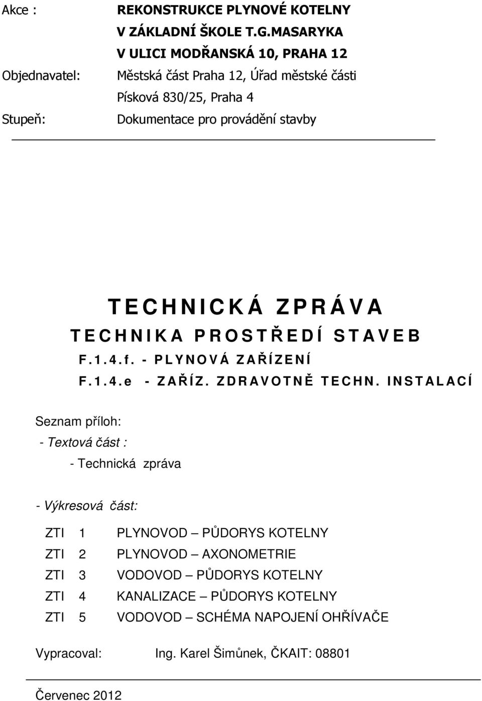 T E C H N I K A P R O S TŘEDÍ STA V E B F. 1. 4. f. - P L Y N O V Á Z AŘ Í Z E N Í F. 1. 4. e - Z AŘ Í Z. Z D R A V O T NĚ TECHN.