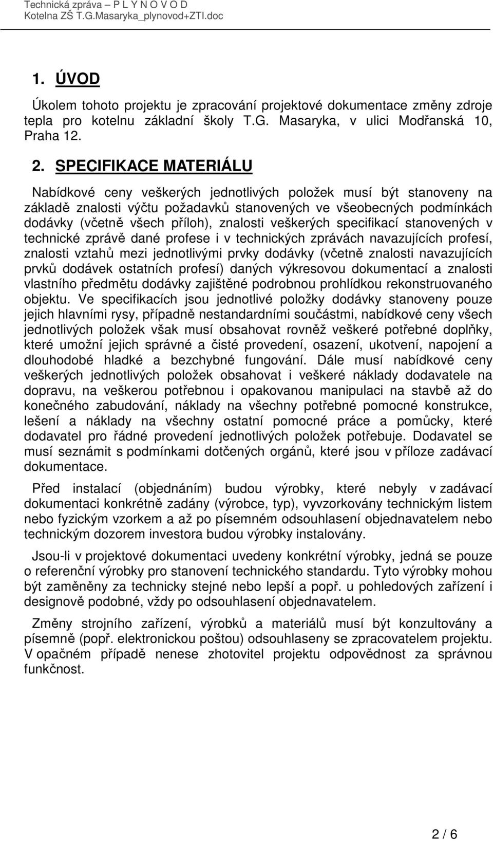 znalosti veškerých specifikací stanovených v technické zprávě dané profese i v technických zprávách navazujících profesí, znalosti vztahů mezi jednotlivými prvky dodávky (včetně znalosti navazujících