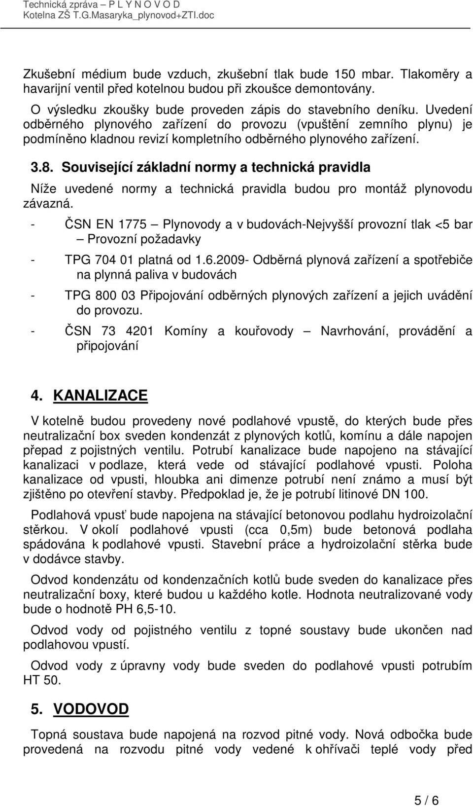 Související základní normy a technická pravidla Níže uvedené normy a technická pravidla budou pro montáž plynovodu závazná.