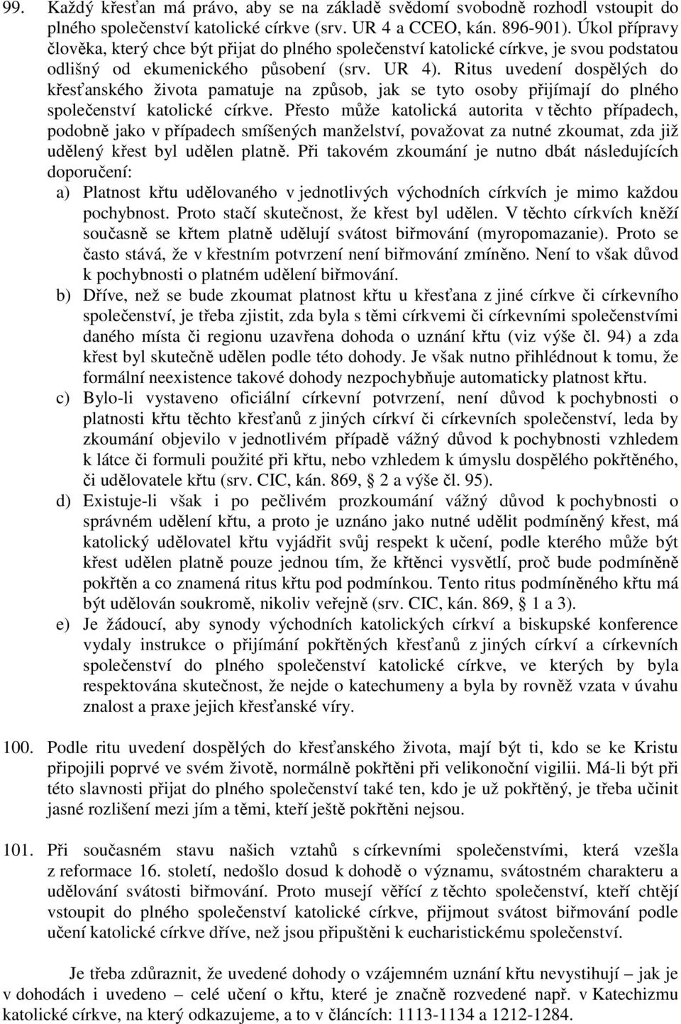 Ritus uvedení dospělých do křesťanského života pamatuje na způsob, jak se tyto osoby přijímají do plného společenství katolické církve.