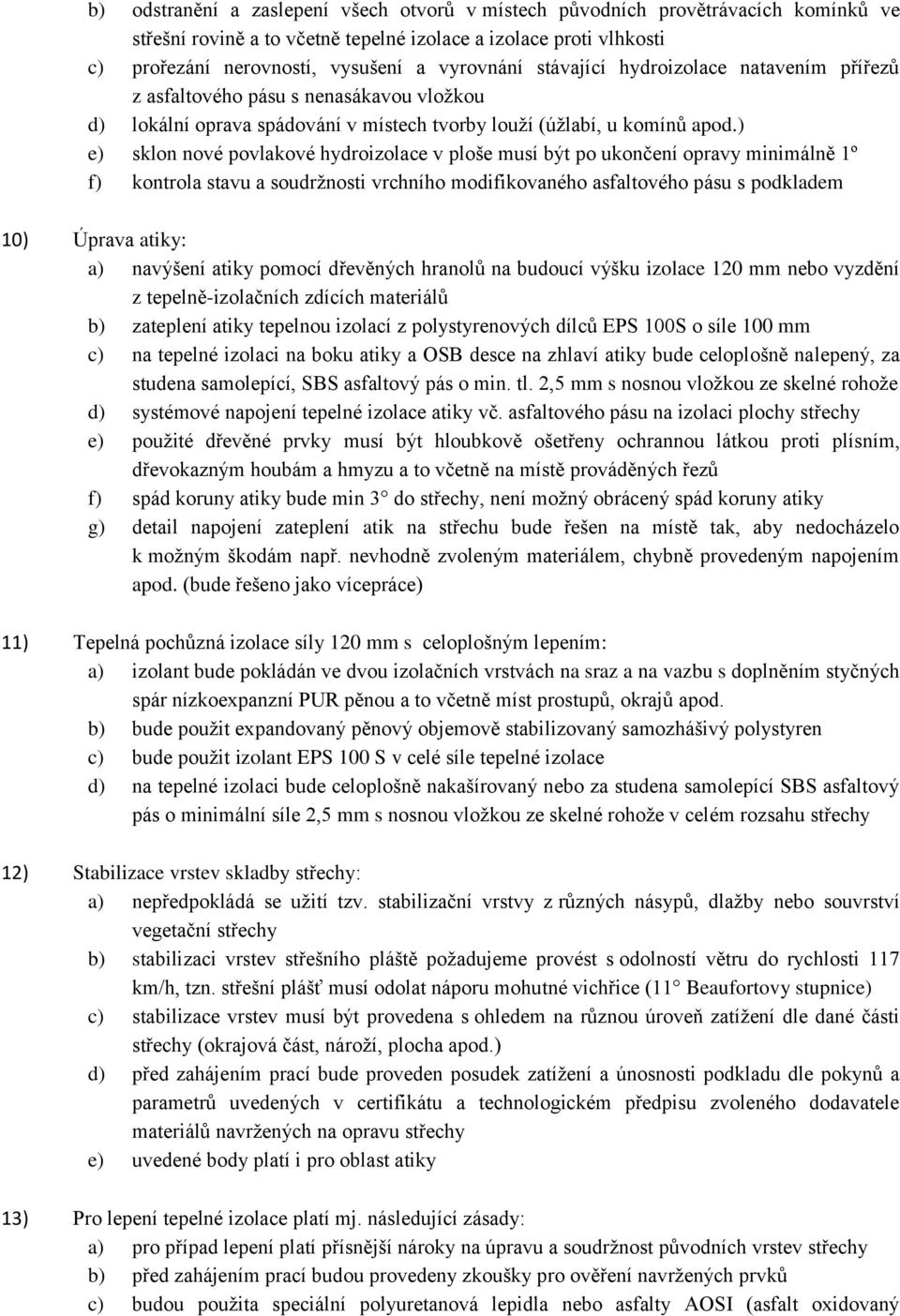 ) e) sklon nové povlakové hydroizolace v ploše musí být po ukončení opravy minimálně 1º f) kontrola stavu a soudržnosti vrchního modifikovaného asfaltového pásu s podkladem 10) Úprava atiky: a)