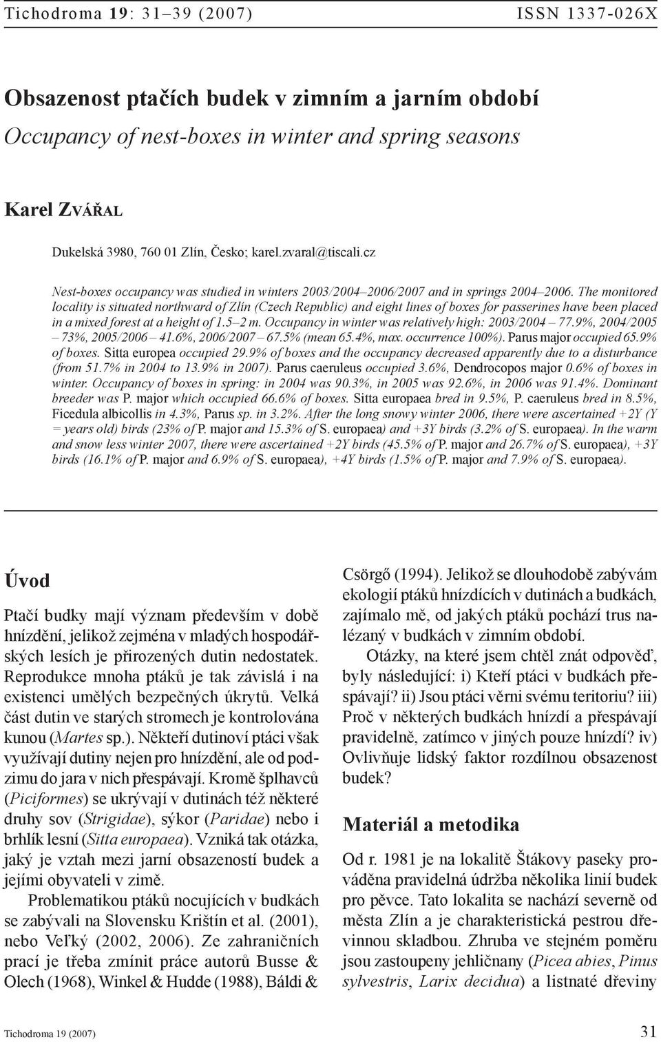 The monitored locality is situated northward of Zlín (Czech Republic) and eight lines of boxes for passerines have been placed in a mixed forest at a height of 1.5 2 m.