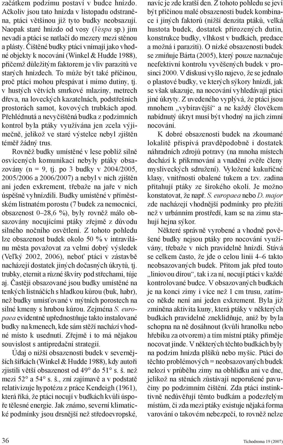 Čištěné budky ptáci vnímají jako vhodné objekty k nocování (Winkel & Hudde 1988), přičemž důležitým faktorem je vliv parazitů ve starých hnízdech.