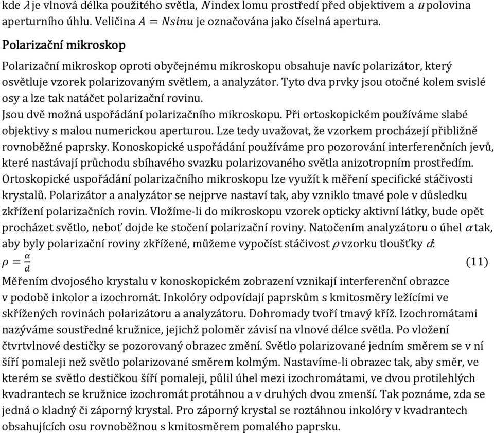 Tyto dva prvky jsou otočné kolem svislé osy a lze tak natáčet polarizační rovinu. Jsou dvě možná uspořádání polarizačního mikroskopu.