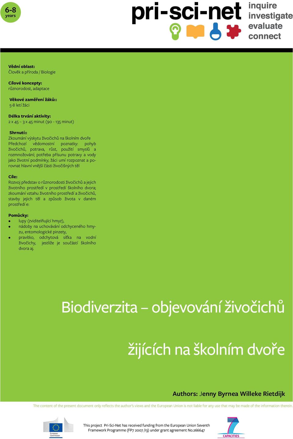 umí rozpoznat a porovnat hlavní vnější části živočišných těl Cíle: Rozvoj představ o různorodosti živočichů a jejich životního prostředí v prostředí školního dvora; zkoumání vztahu životního