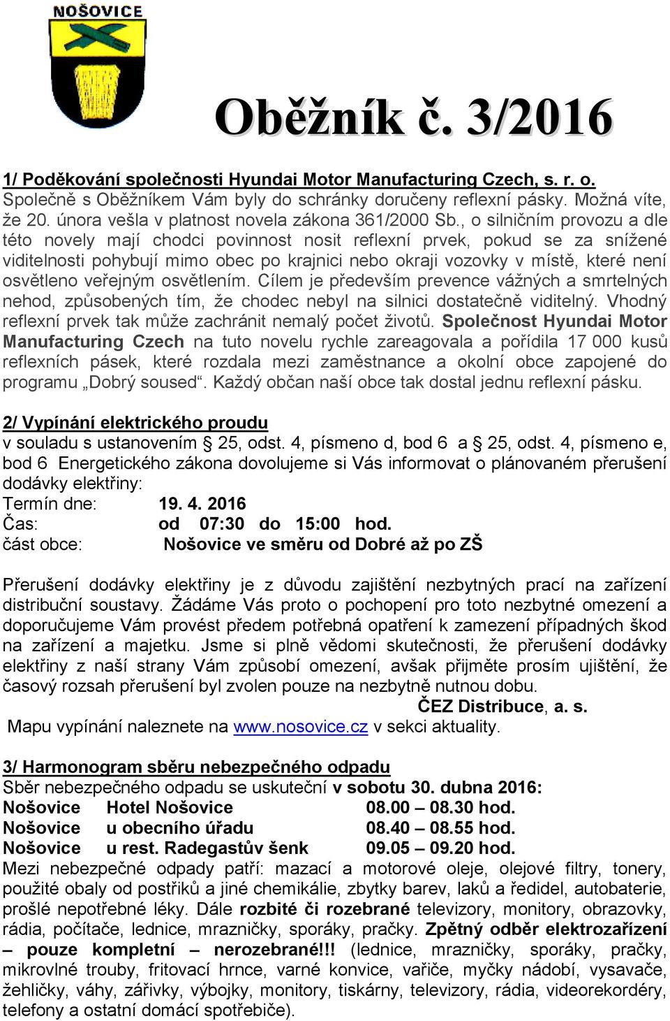 , o silničním provozu a dle této novely mají chodci povinnost nosit reflexní prvek, pokud se za snížené viditelnosti pohybují mimo obec po krajnici nebo okraji vozovky v místě, které není osvětleno