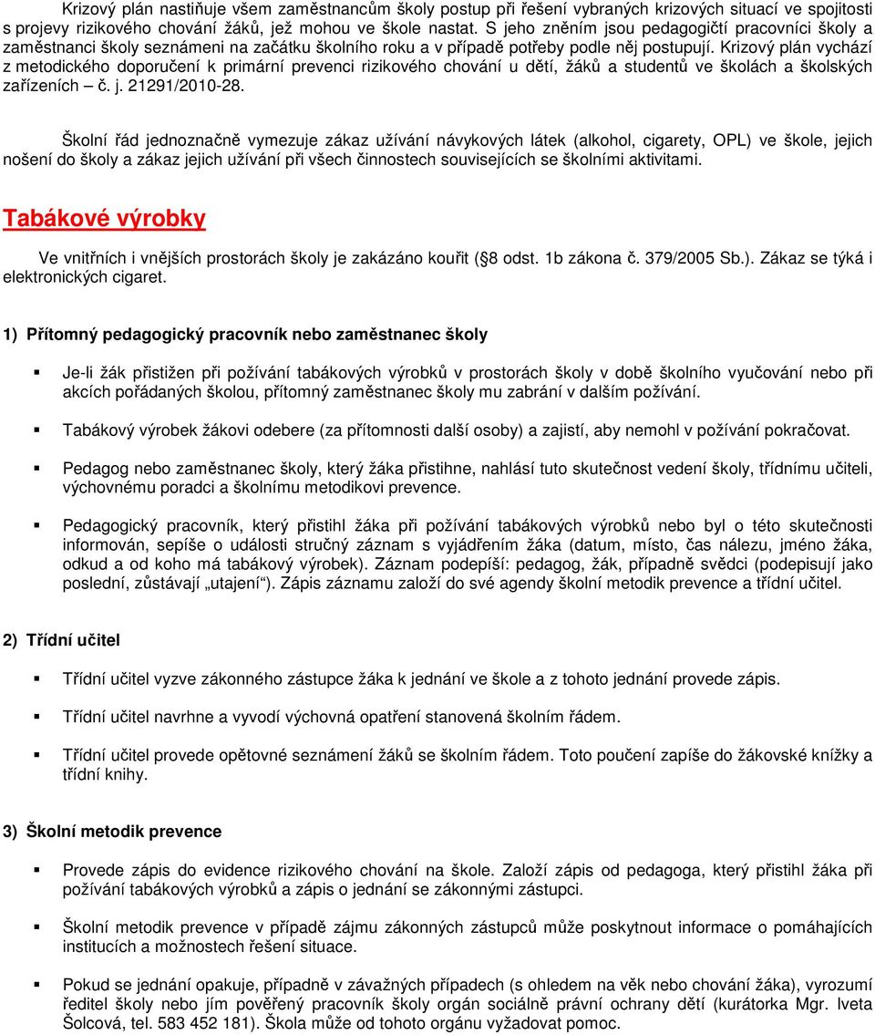 Krizový plán vychází z metodického doporučení k primární prevenci rizikového chování u dětí, žáků a studentů ve školách a školských zařízeních č. j. 21291/2010-28.