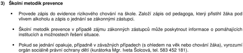 Školní metodik prevence v případě zájmu zákonných zástupců může poskytnout informace o pomáhajících institucích a možnostech