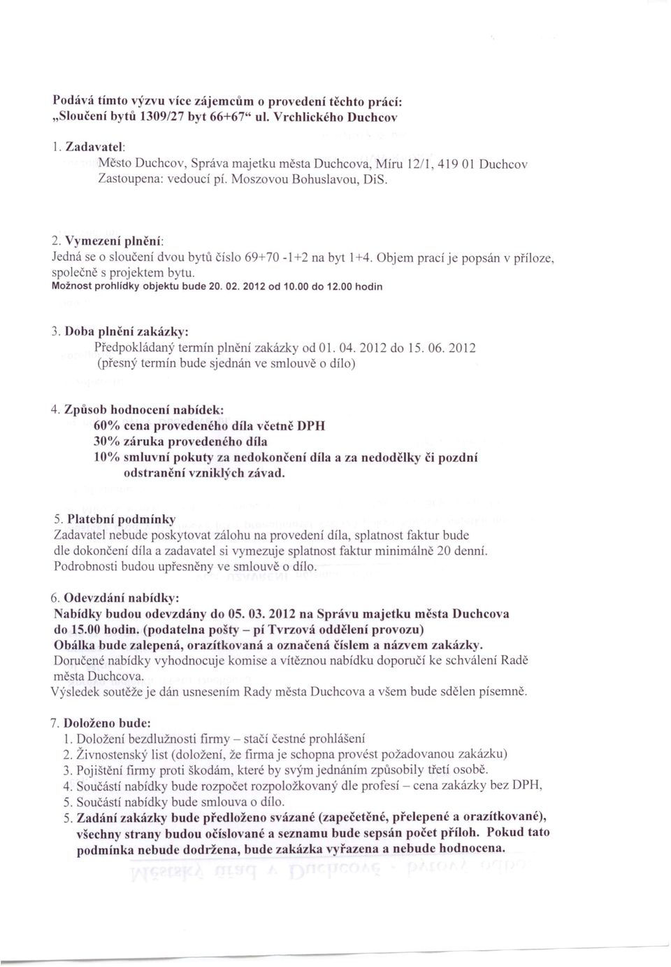 Objem prací je popsán v příloze polečně s projektem bytu. Možnost prohlídky objektu bude 20. 02. 202 od 0.00 do 2.00 hodin 3. Doba plnění zakázky Předpokládaný termín plnění zakázky od 0. 04.