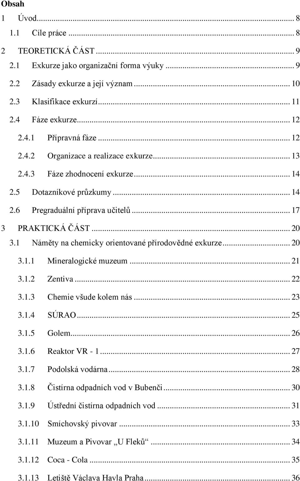 1 Náměty na chemicky orientované přírodovědné exkurze... 20 3.1.1 Mineralogické muzeum... 21 3.1.2 Zentiva... 22 3.1.3 Chemie všude kolem nás... 23 3.1.4 SÚRAO... 25 3.1.5 Golem... 26 3.1.6 Reaktor VR - 1.