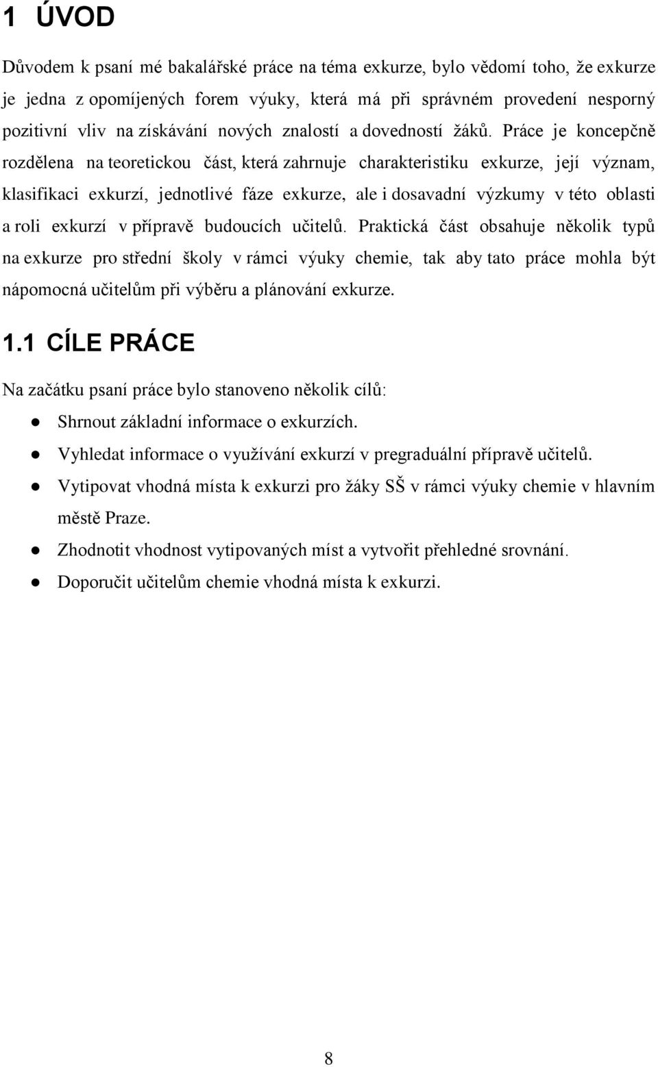 Práce je koncepčně rozdělena na teoretickou část, která zahrnuje charakteristiku exkurze, její význam, klasifikaci exkurzí, jednotlivé fáze exkurze, ale i dosavadní výzkumy v této oblasti a roli