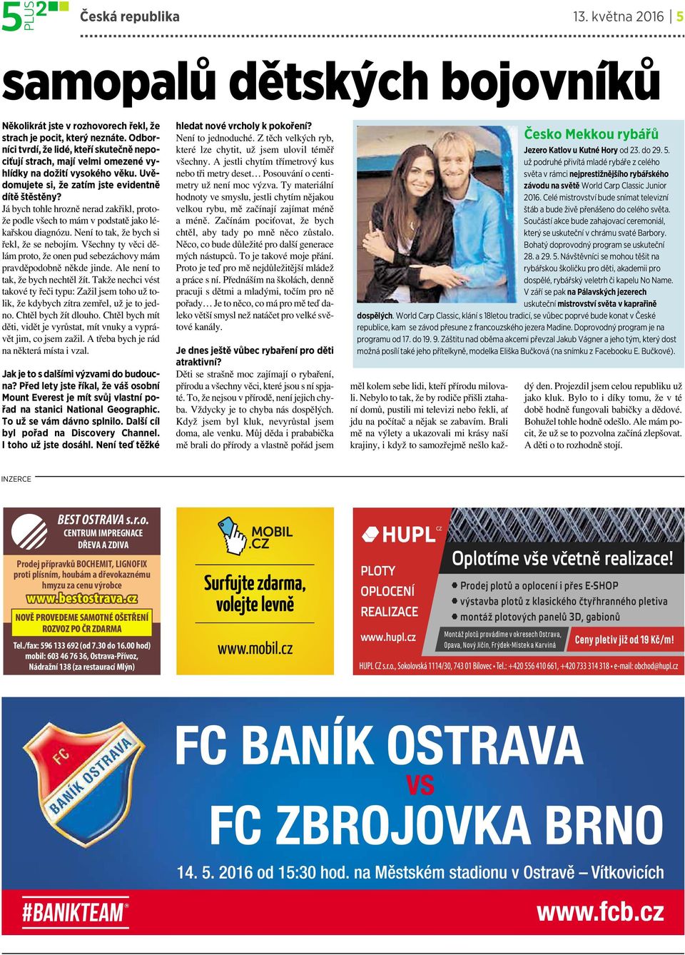 Já bych tohle hrozně nerad zakřikl, protože podle všech to mám v podstatě jako lékařskou diagnózu.není to tak,že bych si řekl, že se nebojím.