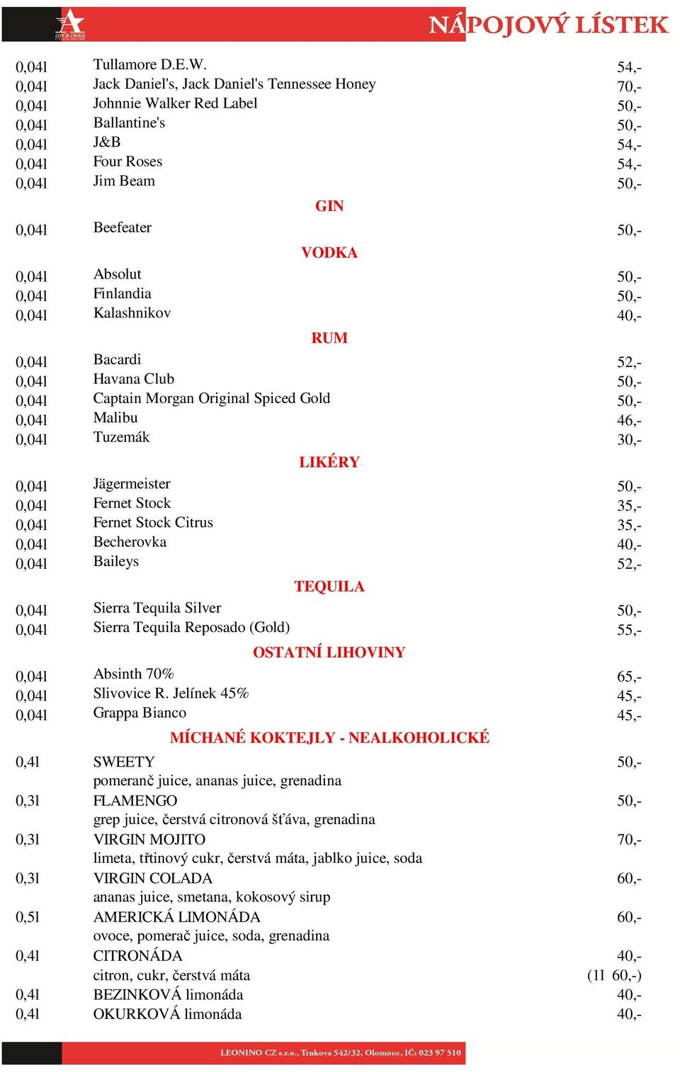 50,- VODKA 0,04l Absolut 50,- 0,04l Finlandia 50,- 0,04l Kalashnikov 40,- RUM 0,04l Bacardi 52,- 0,04l Havana Club 50,- 0,04l Captain Morgan Original Spiced Gold 50,- 0,04l Malibu 46,- 0,04l Tuzemák