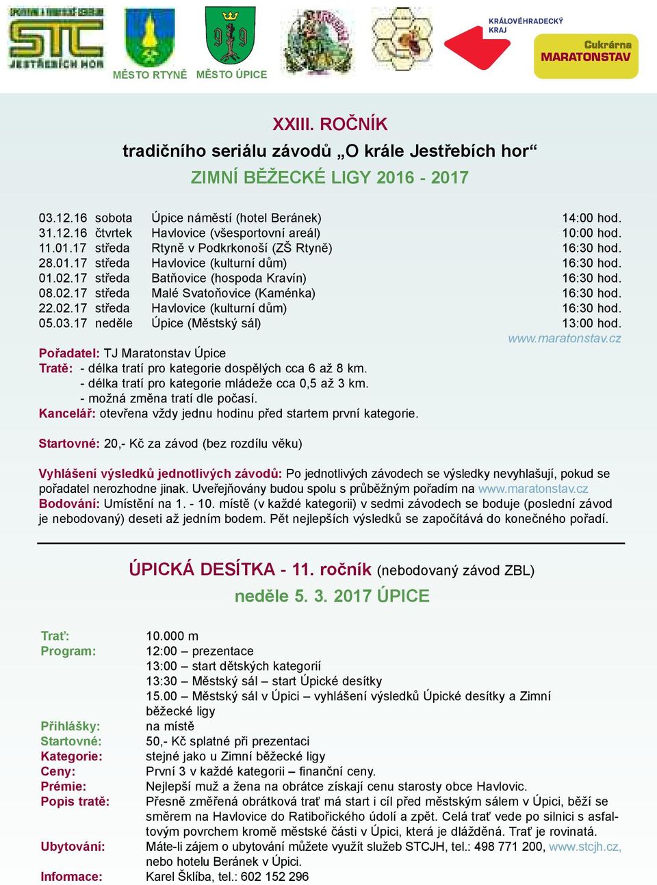 22.02.17 středa Havlovice (kulturní dům) 16:30 hod. 05.03.17 neděle Úpice (Městský sál) 13:00 hod. www.maratonstav.