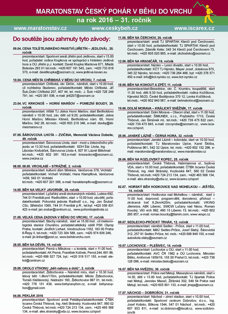 00 hod, pořadatel: rodina Krupkova ve spolupráci s Hotelem Jedlová hora a OÚ Jiřetín p.j. kontakt: David Krupka Mackova 671, Mladá Boleslav 293 01 tel.mob.: +420 607 191 545, zam.