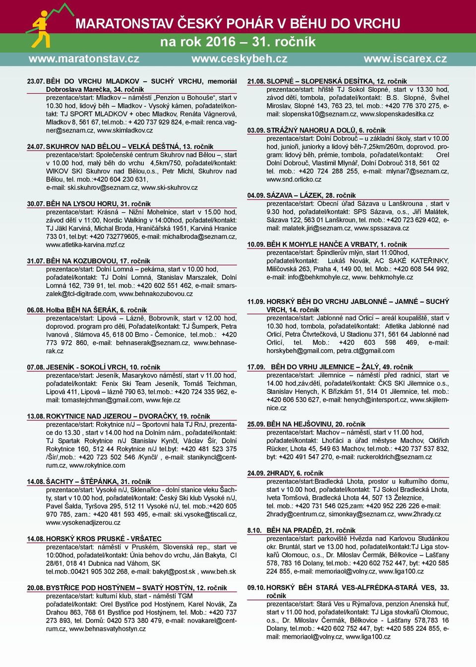 30 hod, lidový běh Mladkov - Vysoký kámen, pořadatel/kontakt: TJ SPORT MLADKOV + obec Mladkov, Renáta Vágnerová, Mladkov 8, 561 67, tel.mob.: + 420 737 929 824, e-mail: renca.vagner@seznam.cz, www.
